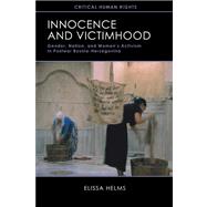 Innocence and Victimhood: Gender, Nation, and Women's Activism in Postwar Bosnia-herzegovina 9780299295547