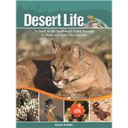 Desert Life A Guide to the Southwest's Iconic Animals & Plants and How They Survive 9781591935551