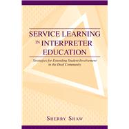 Service Learning in Interpreter Education : Strategies for Extending Student Involvement in the Deaf Community 9781563685552