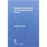 Between Deflationism and Correspondence Theory 9781138865556
