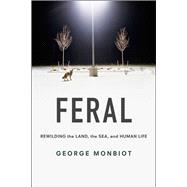Feral: Rewilding the Land, the Sea, and Human Life 9780226205557