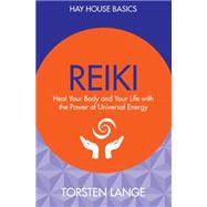 Reiki: Heal Your Body and Your Life With the Power of Universal Energy 9781781805558