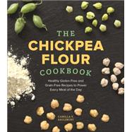The Chickpea Flour Cookbook: Healthy Gluten-free and Grain-free Recipes to Power Every Meal of the Day 9781891105562