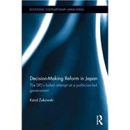 Decision-Making Reform in Japan: The DPJÆs Failed Attempt at a Politician-Led Government 9781138855564