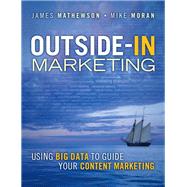Outside-In Marketing Using Big Data to Guide your Content Marketing 9780133375565