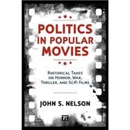 Politics in Popular Movies: Rhetorical Takes on Horror, War, Thriller, and Sci-Fi Films 9781612055565