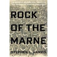 Rock of the Marne: The American Soldiers Who Turned the Tide Against the Kaiser in World War I 9780425275566