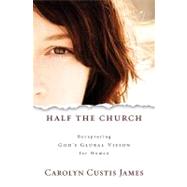 Half the Church : Recapturing God's Global Vision for Women 9780310325567