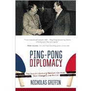 Ping-pong Diplomacy: The Secret History Behind the Game That Changed the World 9781634505567