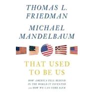 That Used to Be Us : How America Fell Behind in the World It Invented and How We Can Come Back 9781594135569