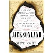 Jacksonland: President Andrew Jackson, Cherokee Chief John Ross, and a Great American Land Grab 9781594205569