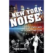 New York Noise: Radical Jewish Music and the Downtown Scene 9780253015570