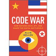 Code War How Nations Hack, Spy, and Shape the Digital Battlefield