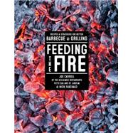 Feeding the Fire: Recipes and Strategies for Better Barbecue and Grilling 9781579655570