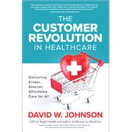The Customer Revolution in Healthcare: Delivering Kinder, Smarter, Affordable Care for All 9781260455571