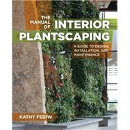 The Manual of Interior Plantscaping: A Guide to Design, Installation, and Maintenance 9781604695571
