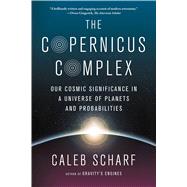The Copernicus Complex Our Cosmic Significance in a Universe of Planets and Probabilities 9780374535575