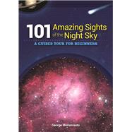 101 Amazing Sights of the Night Sky A Guided Tour for Beginners 9781591935575