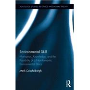 Environmental Skill: Motivation, Knowledge, and the Possibility of a Non-Romantic Environmental Ethics 9781138885578