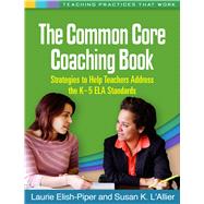 The Common Core Coaching Book Strategies to Help Teachers Address the K-5 ELA Standards 9781462515578