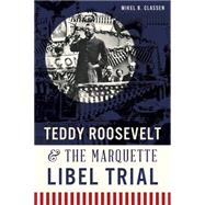 Teddy Roosevelt & the Marquette Libel Trial 9781626195578