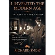I Invented the Modern Age The Rise of Henry Ford 9781451645583