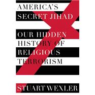 America's Secret Jihad The Hidden History of Religious Terrorism in the United States 9781619025585