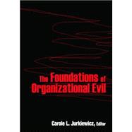 The Foundations of Organizational Evil 9780765625588