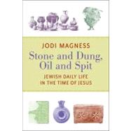 Stone and Dung, Oil and Spit: Jewish Daily Life in the Time of Jesus 9780802865588