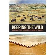 Keeping the Wild: Against the Domestication of Earth 9781610915588