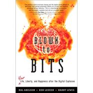 Blown to Bits Your Life, Liberty, and Happiness After the Digital Explosion 9780137135592
