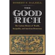 Good Rich and What They Cost Us : The Curious History of Wealth, Inequality, and American Democracy 9780300175592