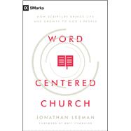 Word-Centered Church How Scripture Brings Life and Growth to God's People 9780802415592