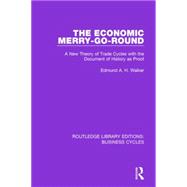 The Economic Merry-Go-Round (RLE: Business Cycles): A New Theory of Trade Cycles with the Document of History as Proof 9781138855595