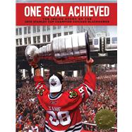 One Goal Achieved; The Story of the 2010 Stanley Cup Champion Chicago Blackhawks 9781600785597