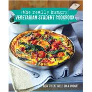 The Really Hungry Vegetarian Student Cookbook: How to Eat Well on a Budget 9781849755597