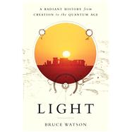 Light A Radiant History from Creation to the Quantum Age 9781620405598