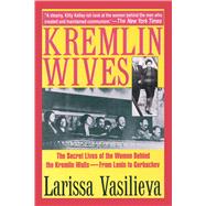 Kremlin Wives: The Secret Lives of the Women Behind the Kremlin Walls, from Lenin to Gorbachev 9781628725599