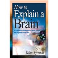 How to Explain a Brain: An Educator's Handbook of Brain Terms and Cognitive Processes 9781632205599
