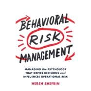 Behavioral Risk Management Managing the Psychology That Drives Decisions and Influences Operational Risk 9781137445605