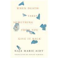 When Death Takes Something from You Give It Back 9781566895606