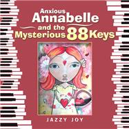 Anxious Annabelle and the Mysterious 88 Keys 9781984505606