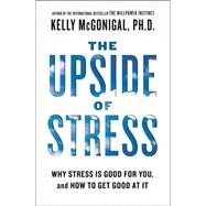 The Upside of Stress Why Stress Is Good for You, and How to Get Good at It 9781583335611