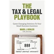 The Tax and Legal Playbook Game-Changing Solutions to Your Small-Business Questions 9781599185613
