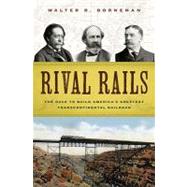 Rival Rails : The Race to Build America's Greatest Transcontinental Railroad 9781400065615