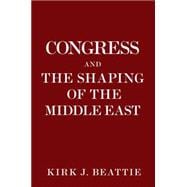 Congress and the Shaping of the Middle East 9781609805616