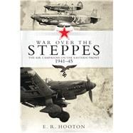 War over the Steppes The air campaigns on the Eastern Front 1941–45 9781472815620