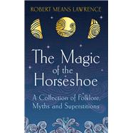 The Magic of the Horseshoe: A Collection of Folklore, Myth and Superstition 9781843915621