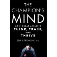 The Champion's Mind How Great Athletes Think, Train, and Thrive 9781623365622