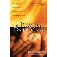 The Power of Daily Mass: How Frequent Participation in the Eucharist Can Transform Your Life 9781594715624